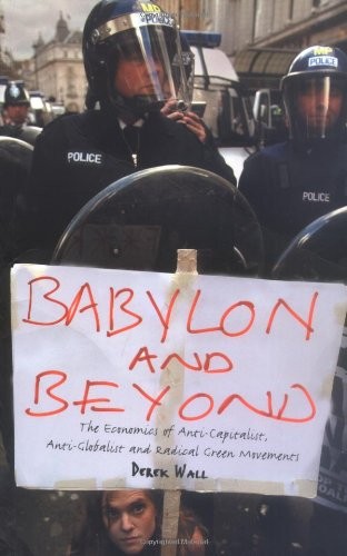 Babylon and Beyond: The Economics of Anti-Capitalist, Anti-Globalist and Radical Green Movements