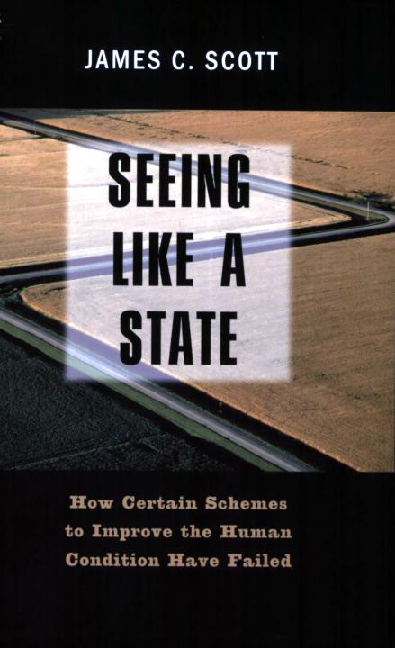 Seeing Like a State: How Certain Schemes to Improve the Human Condition Have Failed