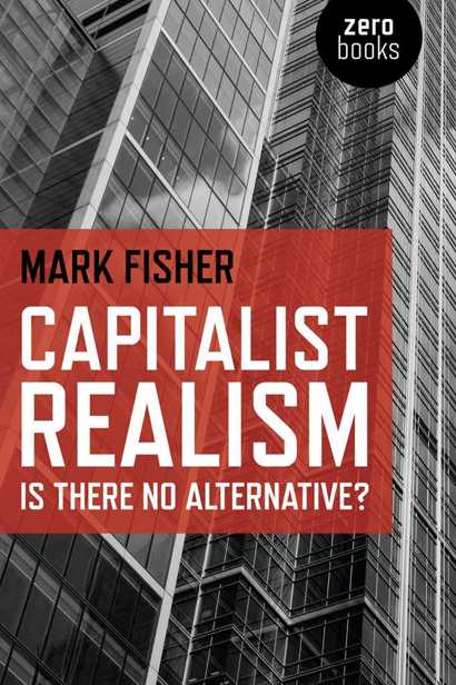 Capitalist Realism: Is there no alternative? (Zero Books)